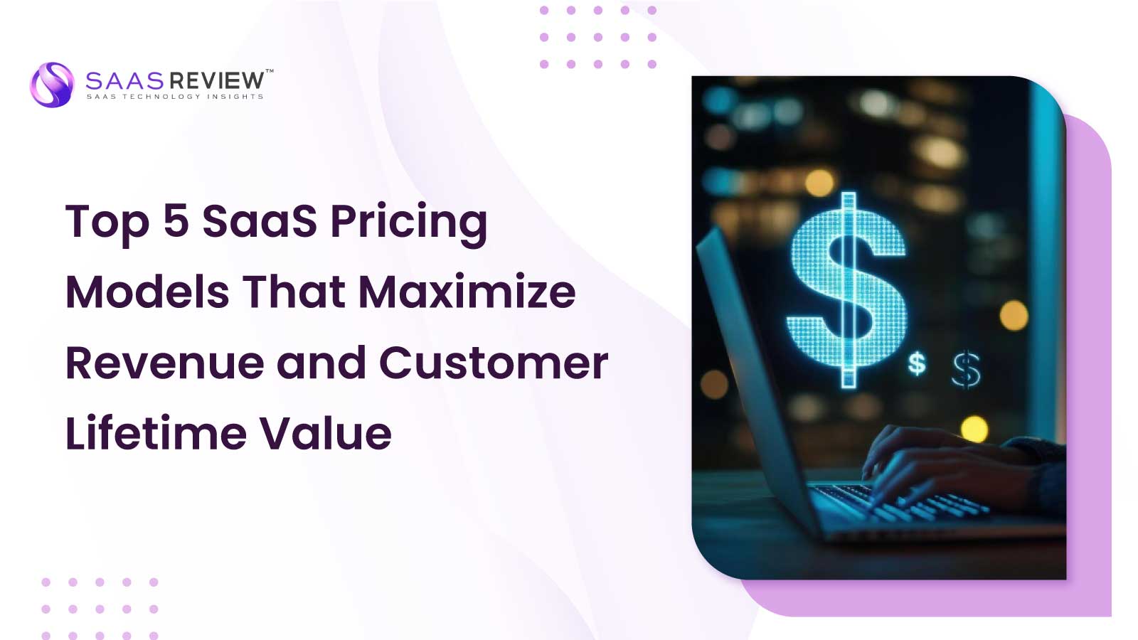 Top 5 SaaS Pricing Models That Maximize Revenue and Customer Lifetime Value